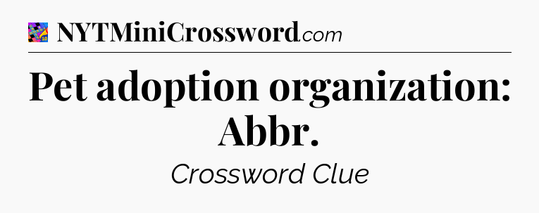 Pet adoption organization: Abbr Crossword Clue