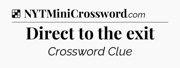 Solution: Direct to the exit - NYT Crossword