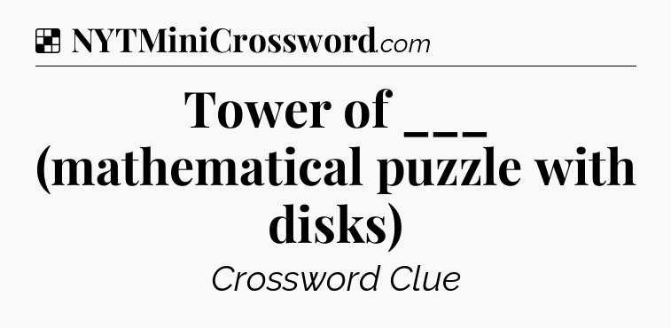 Solution: Tower of ___ (mathematical puzzle with disks) - NYT Crossword