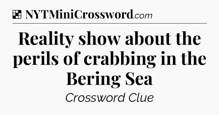 Solution: Reality show about the perils of crabbing in the Bering Sea - NYT Crossword