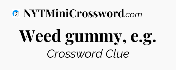 Weed gummy, e.g Crossword Clue