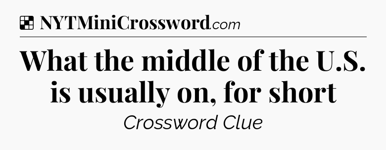 Solution: What the middle of the U.S. is usually on, for short - NYT Crossword