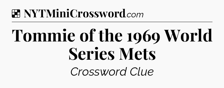 Solution: Tommie of the 1969 World Series Mets - NYT Crossword