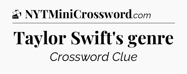 Taylor Swift's genre - Daily Themed Mini Crossword