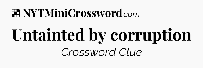 Solution: Untainted by corruption - NYT Crossword