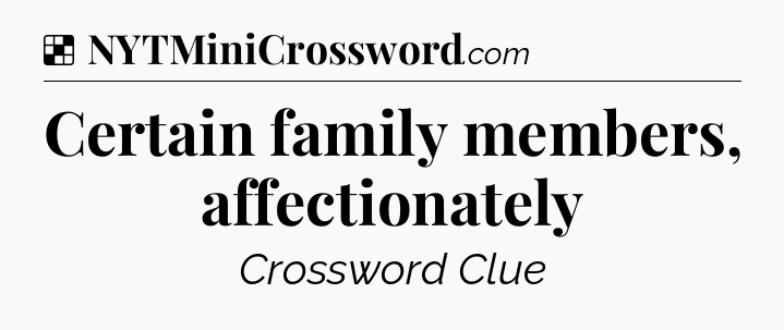 Solution: Certain family members, affectionately - NYT Crossword