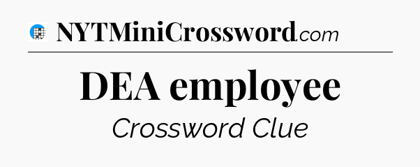 DEA employee Crossword Clue