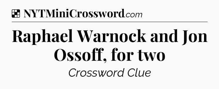 Solution: Raphael Warnock and Jon Ossoff, for two - NYT Crossword