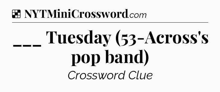 Solution: ___ Tuesday (53-Across's pop band) - NYT Crossword