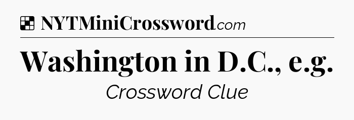 Solution: Washington in D.C., e.g - NYT Crossword