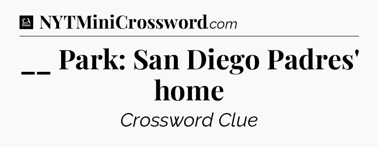 __ Park: San Diego Padres' home - LA Times Crossword