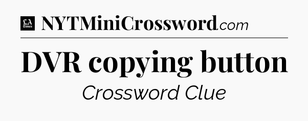 DVR copying button - LA Times Crossword