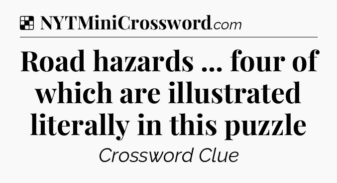 Solution: Road hazards ... four of which are illustrated literally in this puzzle - NYT Crossword