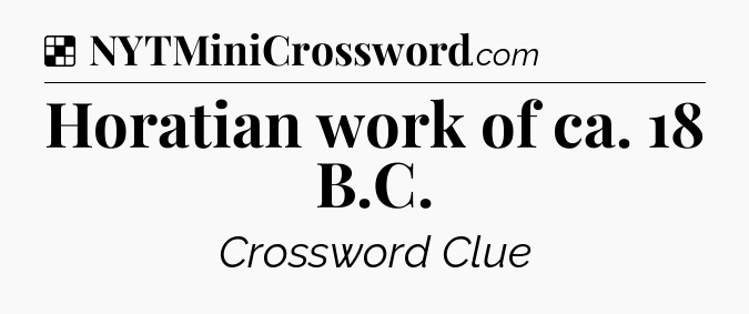 Solution: Horatian work of ca. 18 B.C - NYT Crossword