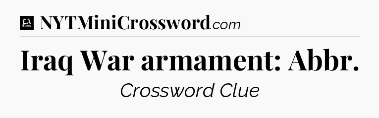 Iraq War armament: Abbr - LA Times Crossword