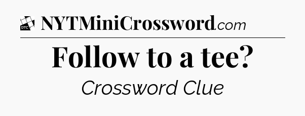 Follow to a tee - Daily Themed Classic Crossword