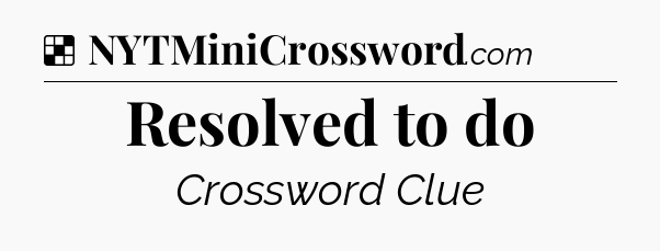 Solution: Resolved to do - NYT Crossword