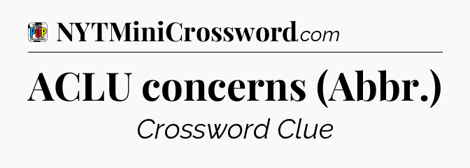 ACLU concerns (Abbr.) Crossword Clue