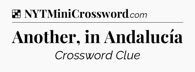 Solution: Another, in Andalucía - NYT Crossword