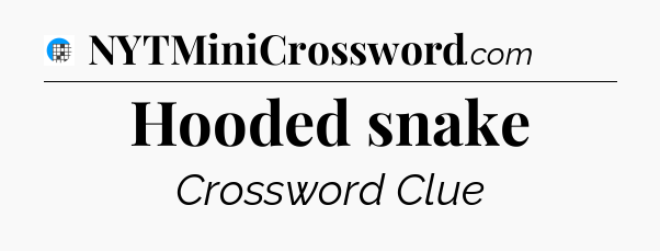 Hooded snake Crossword Clue