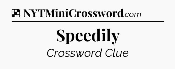 Solution: Speedily - NYT Crossword