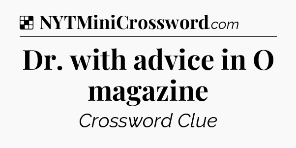 Solution: Dr. with advice in O magazine - NYT Crossword