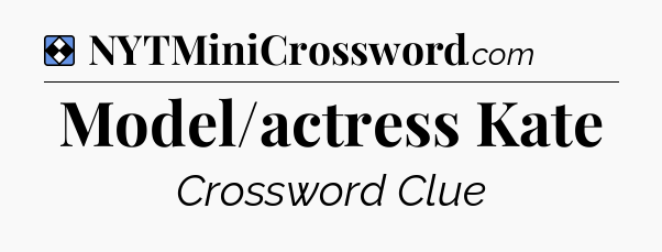 Solution: Model/actress Kate - NYT Mini Crossword