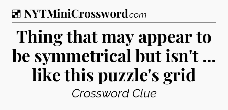 Solution: Thing that may appear to be symmetrical but isn't ... like this puzzle's grid - NYT Crossword