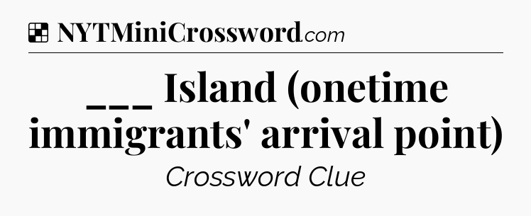 Solution: ___ Island (onetime immigrants' arrival point) - NYT Crossword