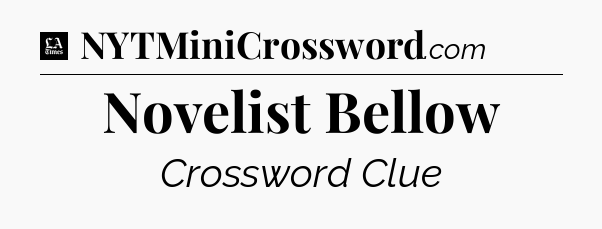 Novelist Bellow - LA Times Crossword