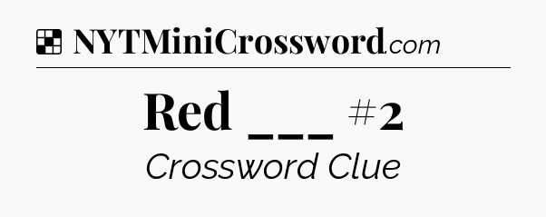 Solution: Red ___ #2 - NYT Crossword