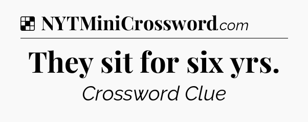 Solution: They sit for six yrs - NYT Crossword