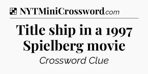 Solution: Title ship in a 1997 Spielberg movie - NYT Crossword