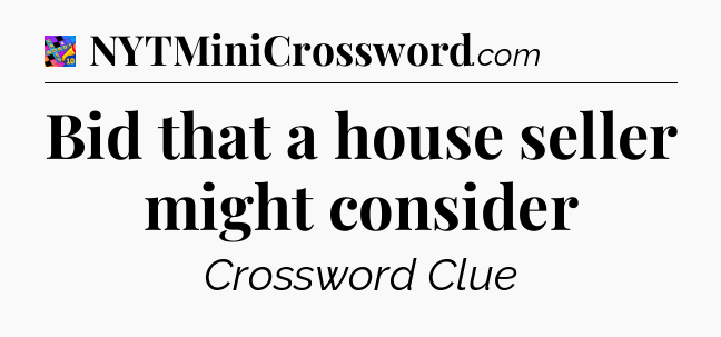 Bid that a house seller might consider Crossword Clue