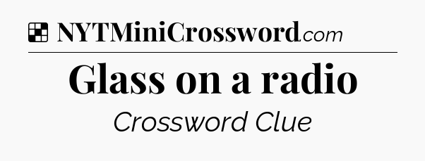 Solution: Glass on a radio - NYT Crossword