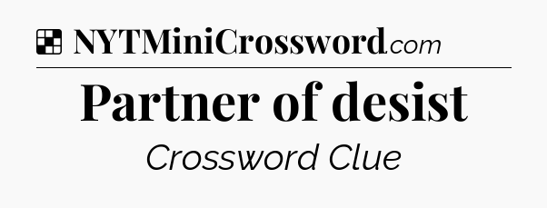 Solution: Partner of desist - NYT Crossword