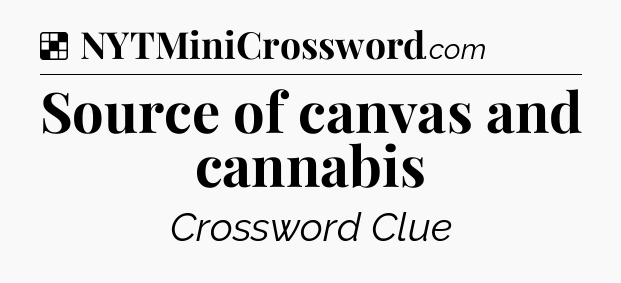 Solution: Source of canvas and cannabis - NYT Crossword