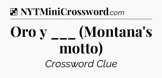 Solution: Oro y ___ (Montana's motto) - NYT Crossword