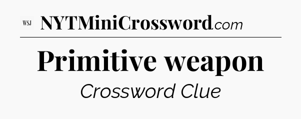 Primitive weapon - WSJ Crossword