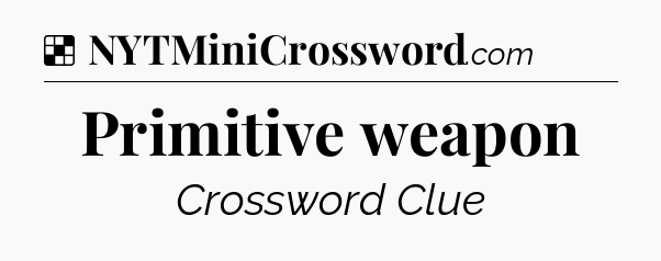 Solution: Primitive weapon - NYT Crossword