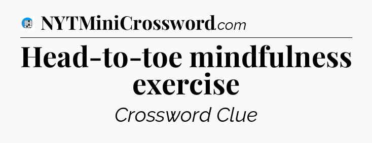 Head-to-toe mindfulness exercise Crossword Clue