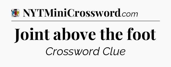Joint above the foot Crossword Clue