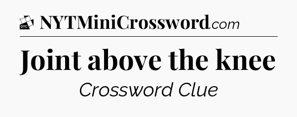 Joint above the knee - Daily Themed Classic Crossword