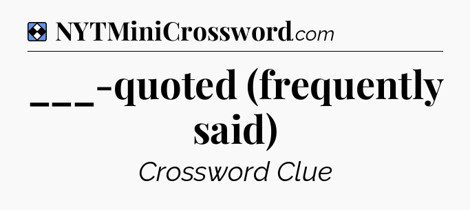 Solution: ___-quoted (frequently said) - NYT Mini Crossword