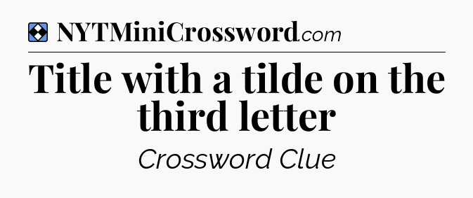 Solution: Title with a tilde on the third letter - NYT Mini Crossword