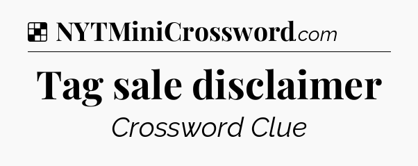 Solution: Tag sale disclaimer - NYT Crossword