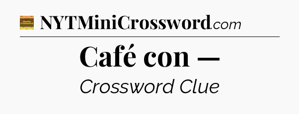 Café con — - Eugene Sheffer Crossword