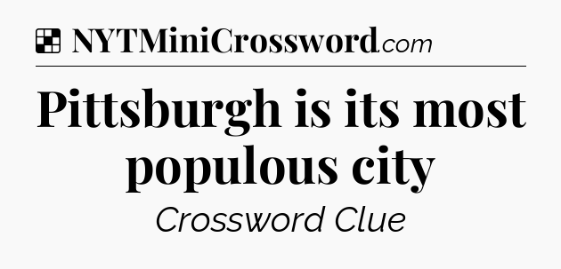 Solution: Pittsburgh is its most populous city - NYT Crossword