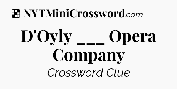Solution: D'Oyly ___ Opera Company - NYT Crossword