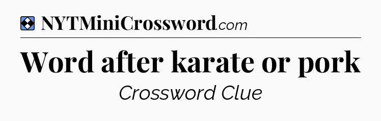 Solution: Word after karate or pork - NYT Mini Crossword